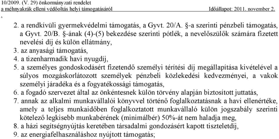 megállapítása kivételével a súlyos mozgáskorlátozott személyek pénzbeli közlekedési kedvezményei, a vakok személyi járadéka és a fogyatékossági támogatás, 6 a fogadó szervezet által az önkéntesnek