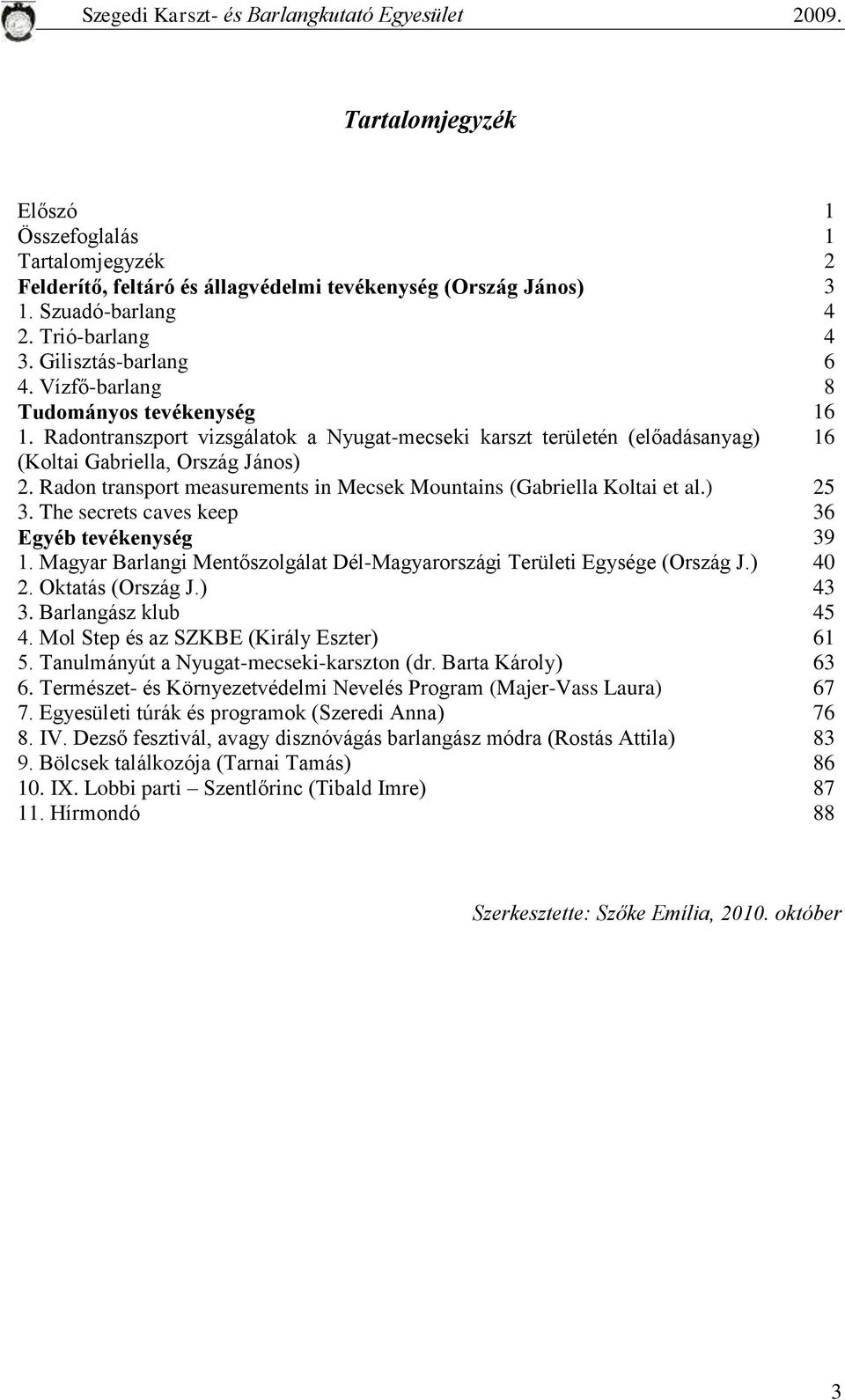 Radon transport measurements in Mecsek Mountains (Gabriella Koltai et al.) 25 3. The secrets caves keep 36 Egyéb tevékenység 39 1.