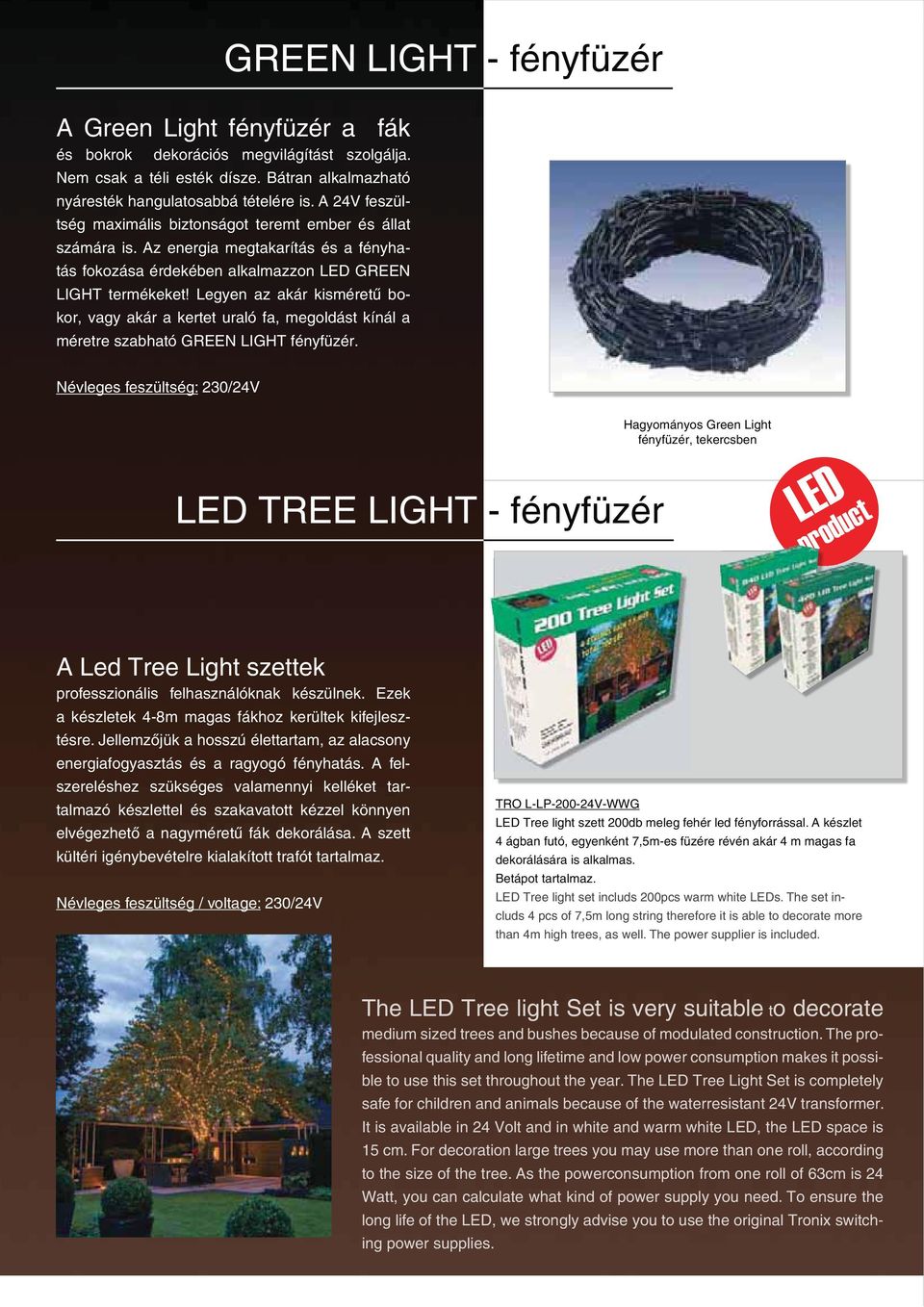 Az energia megtakarítás és a fényhatás fokozása érdekében alkalmazzon GREEN kor, vagy akár a kertet uraló fa, megoldást kínál a méretre szabható GREEN LIGHT fényfüzér.