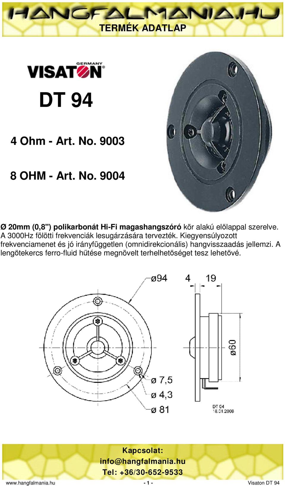 9004 Ø 20mm (0,8") polikarbonát Hi-Fi magashangszóró kör alakú előlappal szerelve.