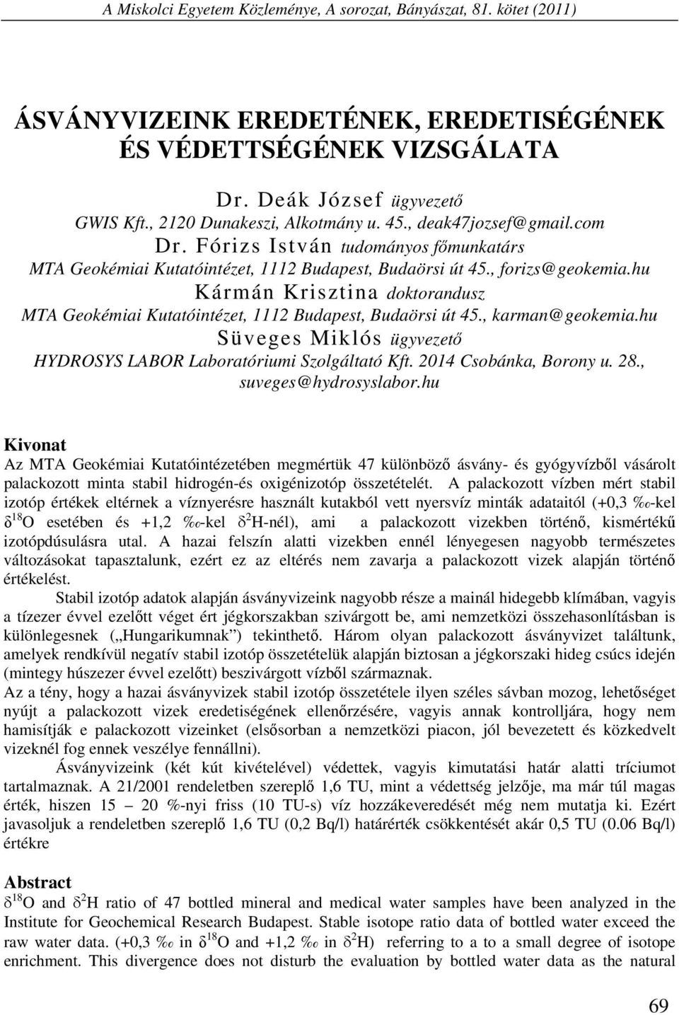 hu Kármán Krisztina doktorandusz MTA Geokémiai Kutatóintézet, 1112 Budapest, Budaörsi út 45., karman@geokemia.hu Süveges Miklós ügyvezető HYDROSYS LABOR Laboratóriumi Szolgáltató Kft.