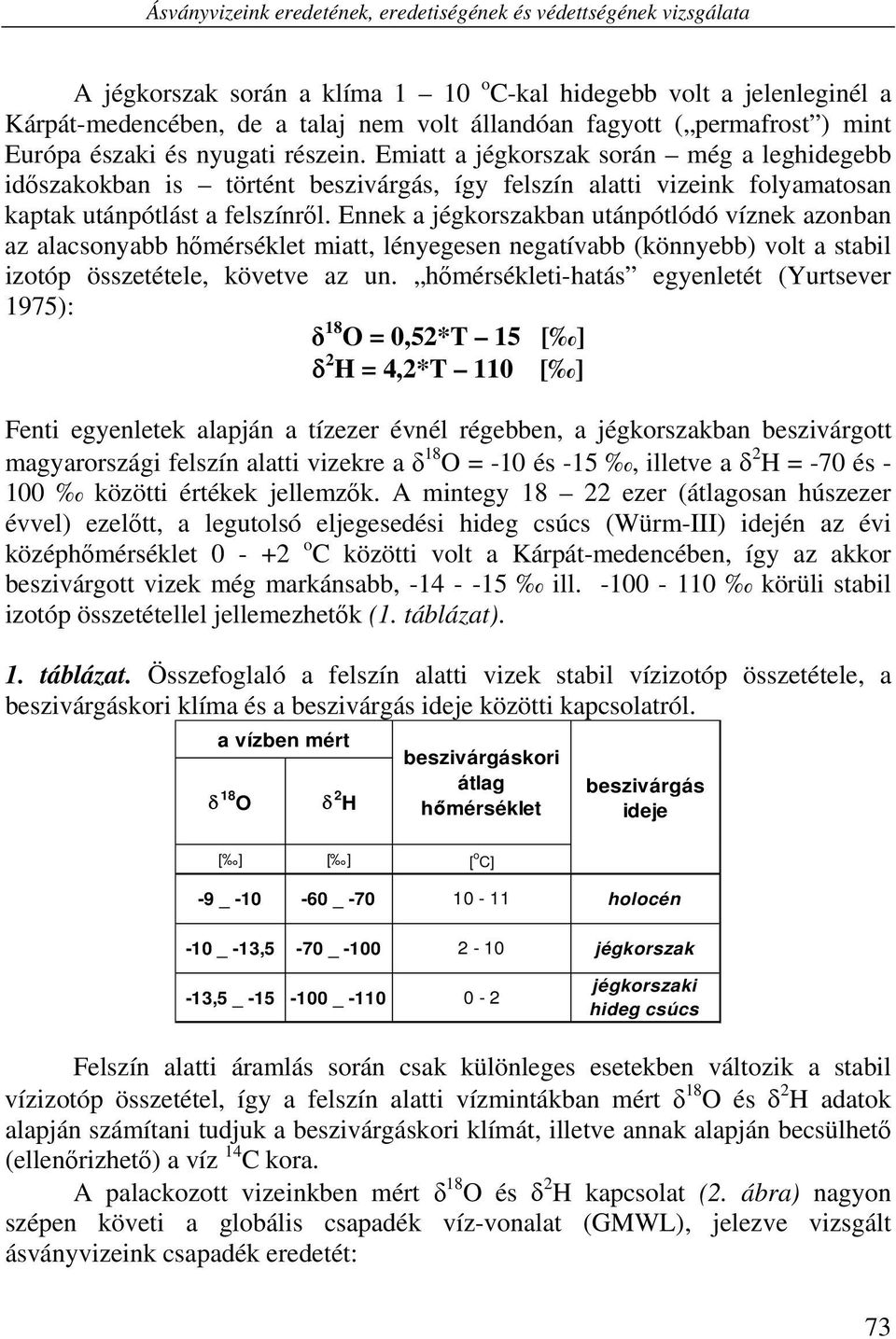 Emiatt a jégkorszak során még a leghidegebb időszakokban is történt beszivárgás, így felszín alatti vizeink folyamatosan kaptak utánpótlást a felszínről.