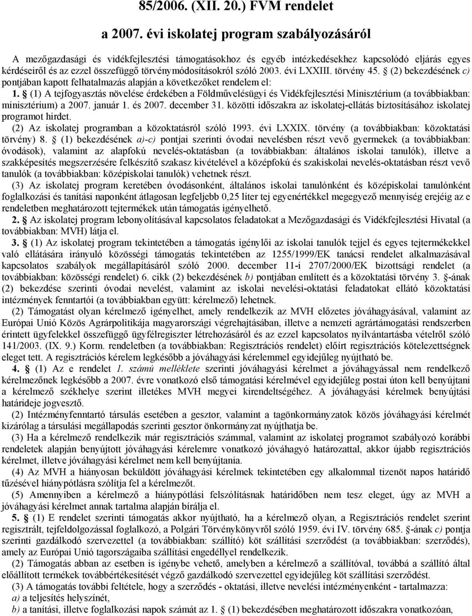 szóló 2003. évi LXXIII. törvény 45. (2) bekezdésének c) pontjában kapott felhatalmazás alapján a következőket rendelem el: 1.