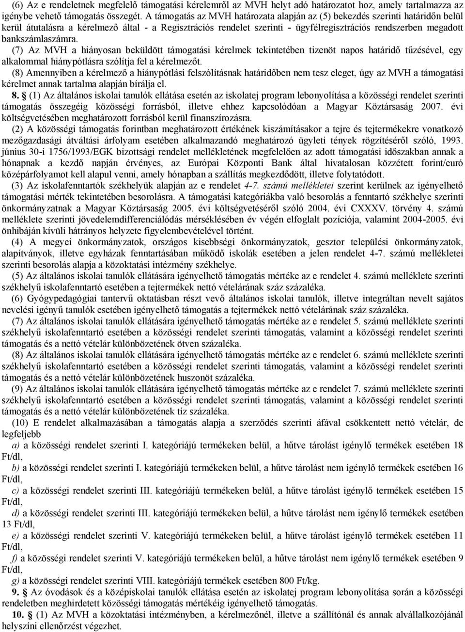 bankszámlaszámra. (7) Az MVH a hiányosan beküldött támogatási kérelmek tekintetében tizenöt napos határidő tűzésével, egy alkalommal hiánypótlásra szólítja fel a kérelmezőt.