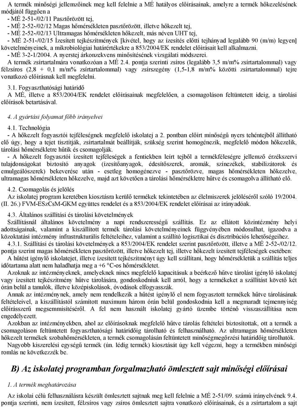 legalább 90 (m/m) legyen] követelményeinek, a mikrobiológiai határértékekre a 853/2004/EK rendelet előírásait kell alkalmazni. - MÉ 3-2-1/2004.