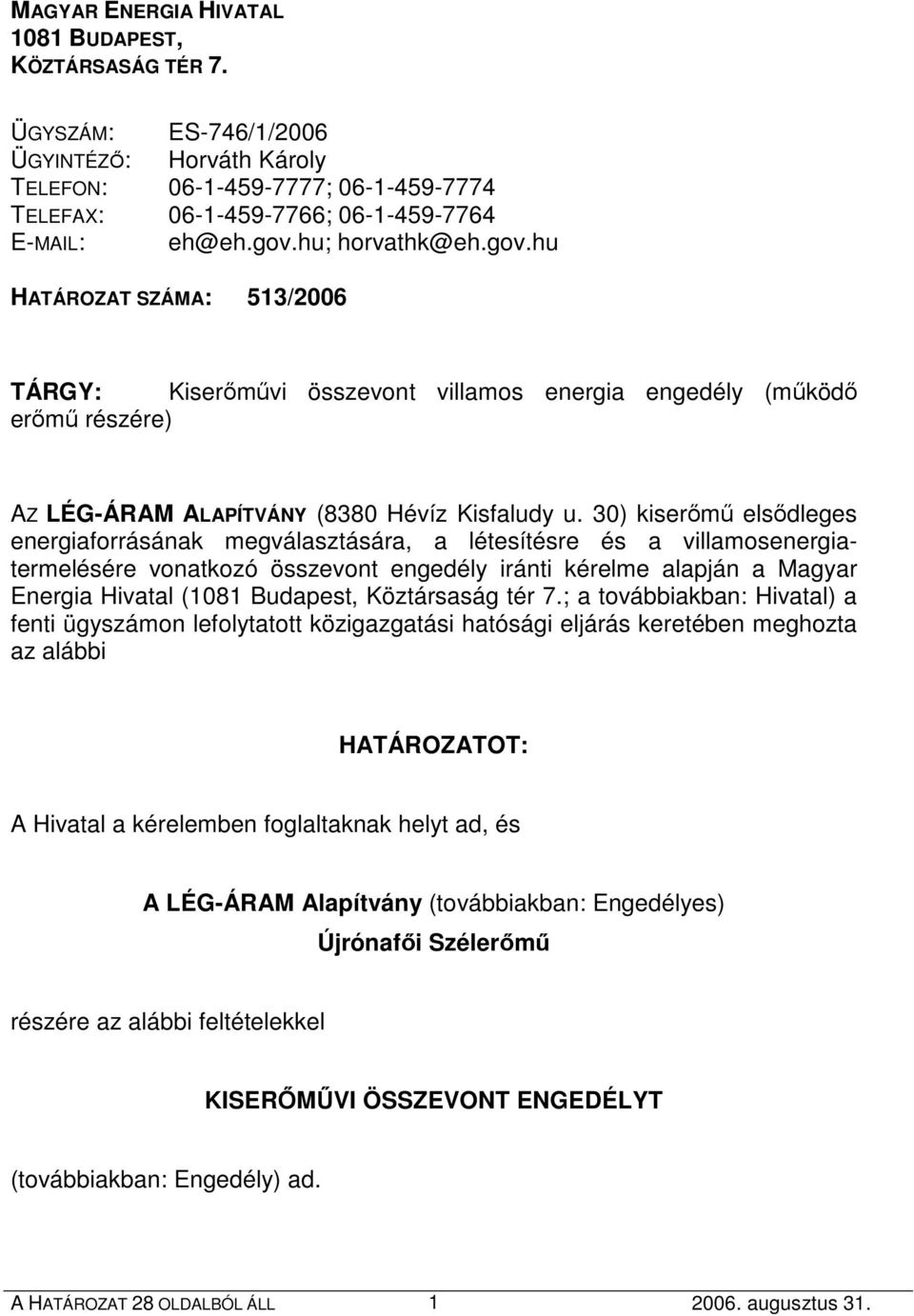 30) kiserımő elsıdleges energiaforrásának megválasztására, a létesítésre és a villamosenergiatermelésére vonatkozó összevont engedély iránti kérelme alapján a Magyar Energia Hivatal (1081 Budapest,