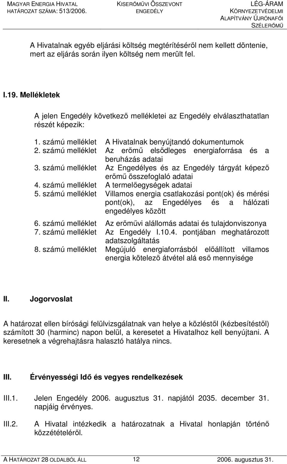 számú melléklet Az erımő elsıdleges energiaforrása és a beruházás adatai 3. számú melléklet Az Engedélyes és az Engedély tárgyát képezı erımő összefoglaló adatai 4.