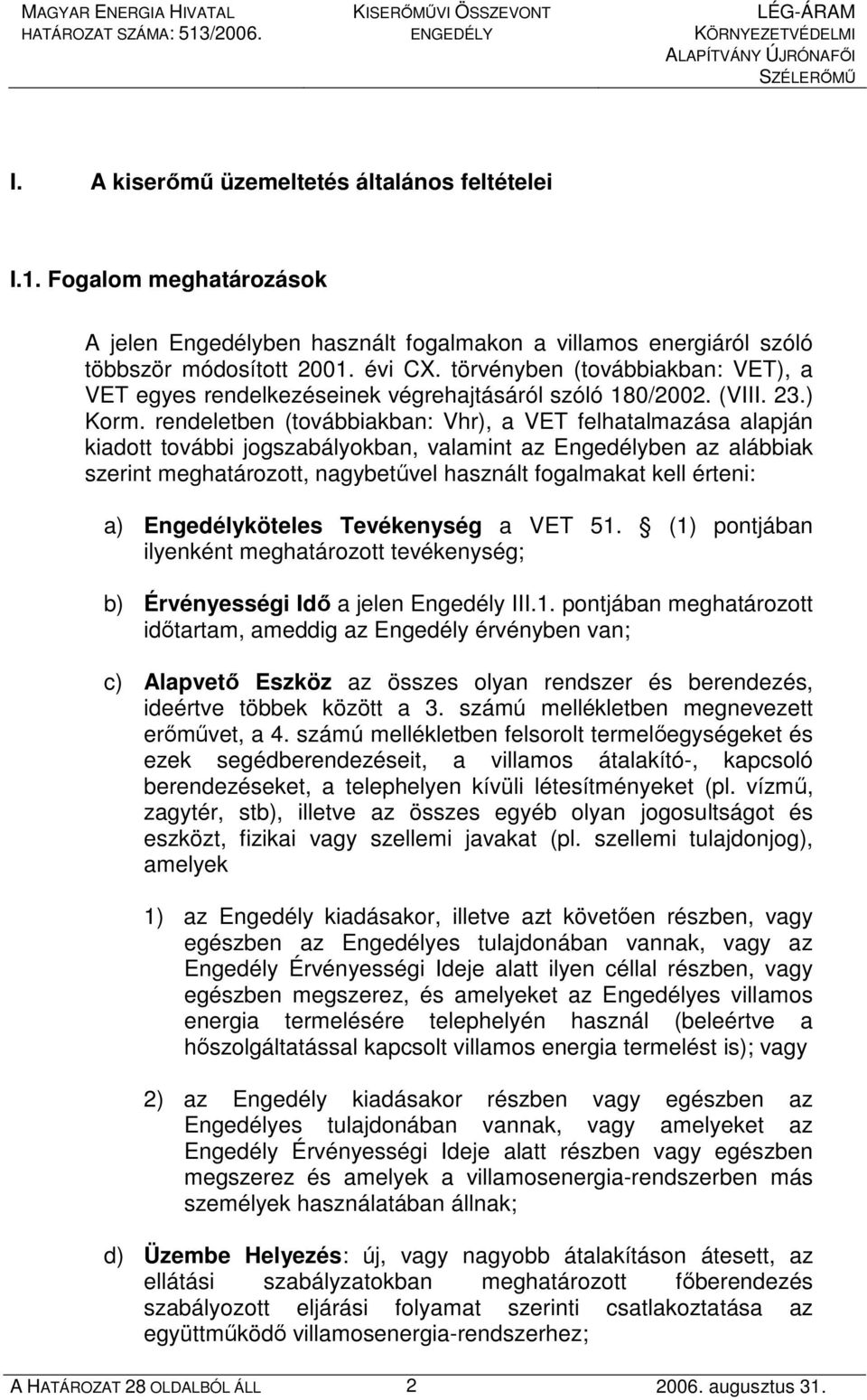 rendeletben (továbbiakban: Vhr), a VET felhatalmazása alapján kiadott további jogszabályokban, valamint az Engedélyben az alábbiak szerint meghatározott, nagybetővel használt fogalmakat kell érteni: