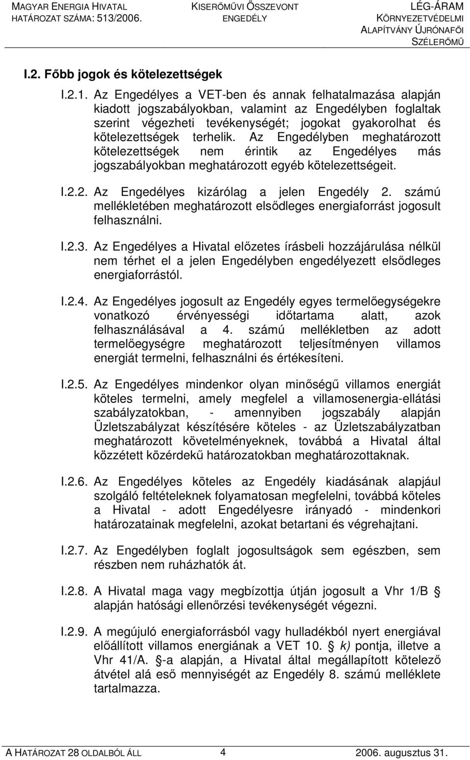 Az Engedélyben meghatározott kötelezettségek nem érintik az Engedélyes más jogszabályokban meghatározott egyéb kötelezettségeit. I.2.2. Az Engedélyes kizárólag a jelen Engedély 2.