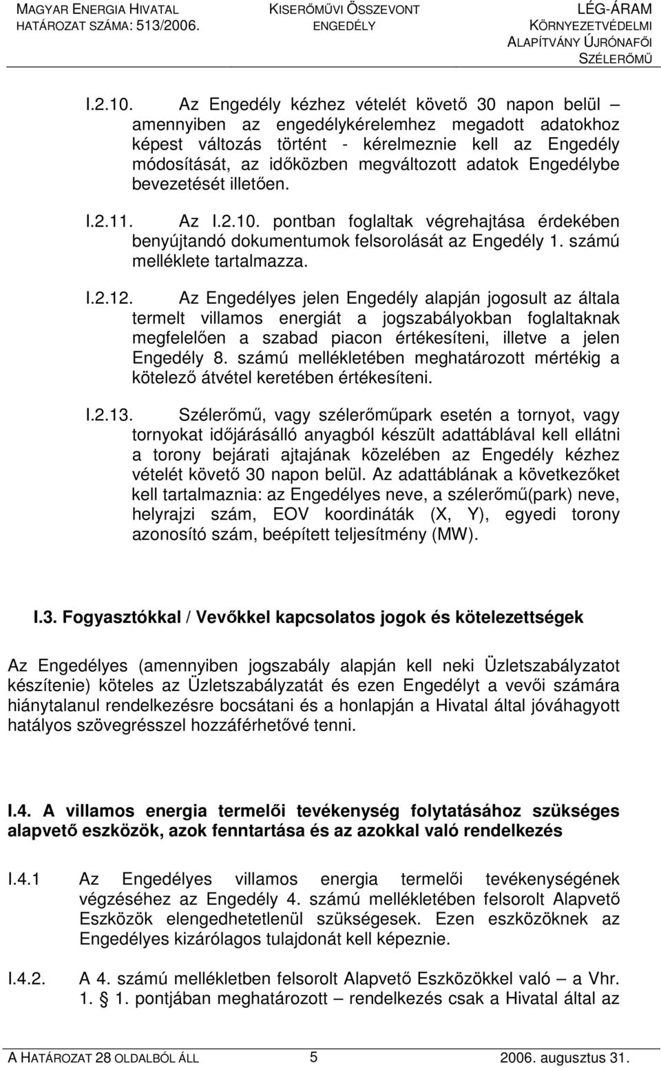 adatok Engedélybe bevezetését illetıen. I.2.11. Az I.2.10. pontban foglaltak végrehajtása érdekében benyújtandó dokumentumok felsorolását az Engedély 1. számú melléklete tartalmazza. I.2.12.