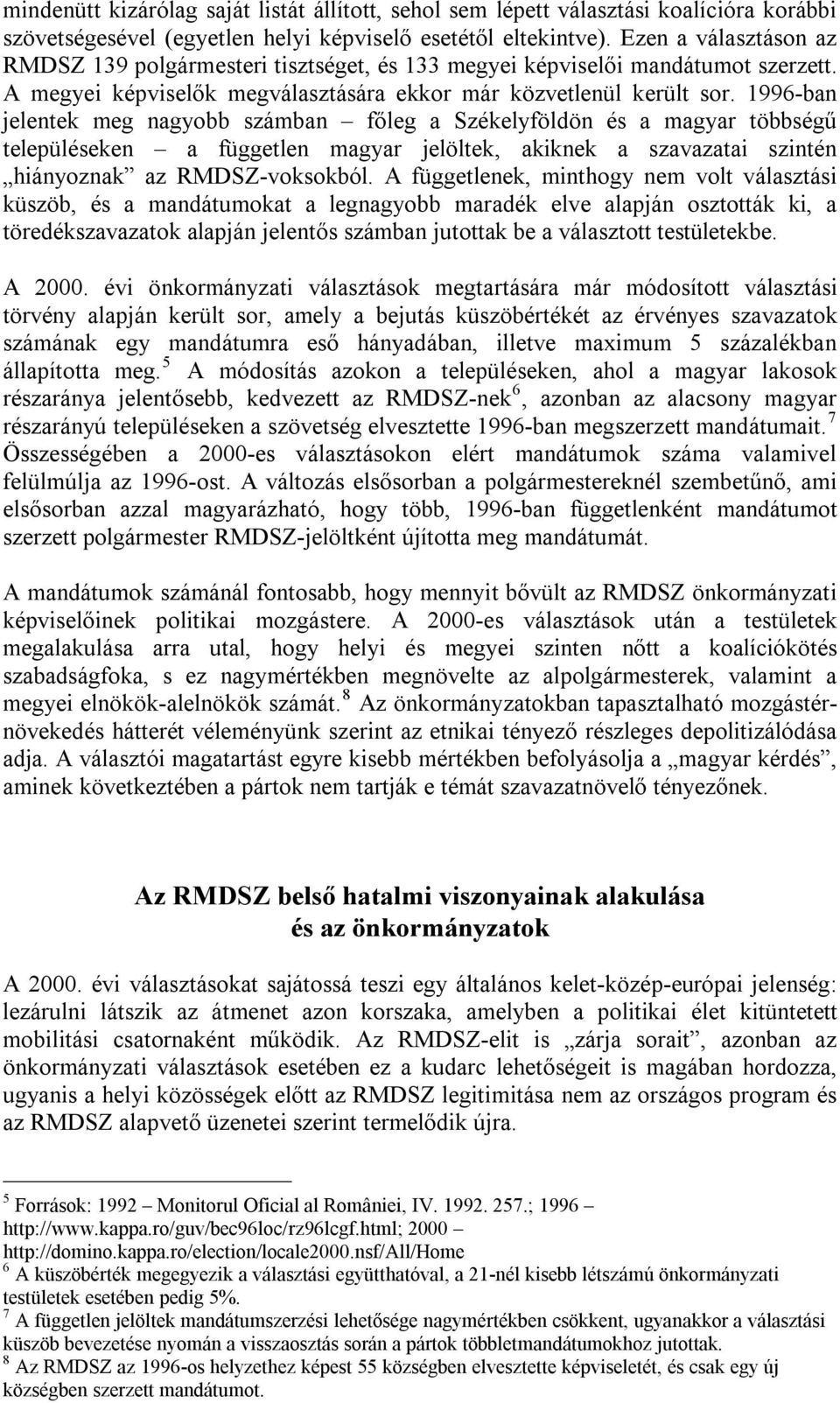 1996-ban jelentek meg nagyobb számban főleg a Székelyföldön és a magyar többségű településeken a független magyar jelöltek, akiknek a szavazatai szintén hiányoznak az RMDSZ-voksokból.