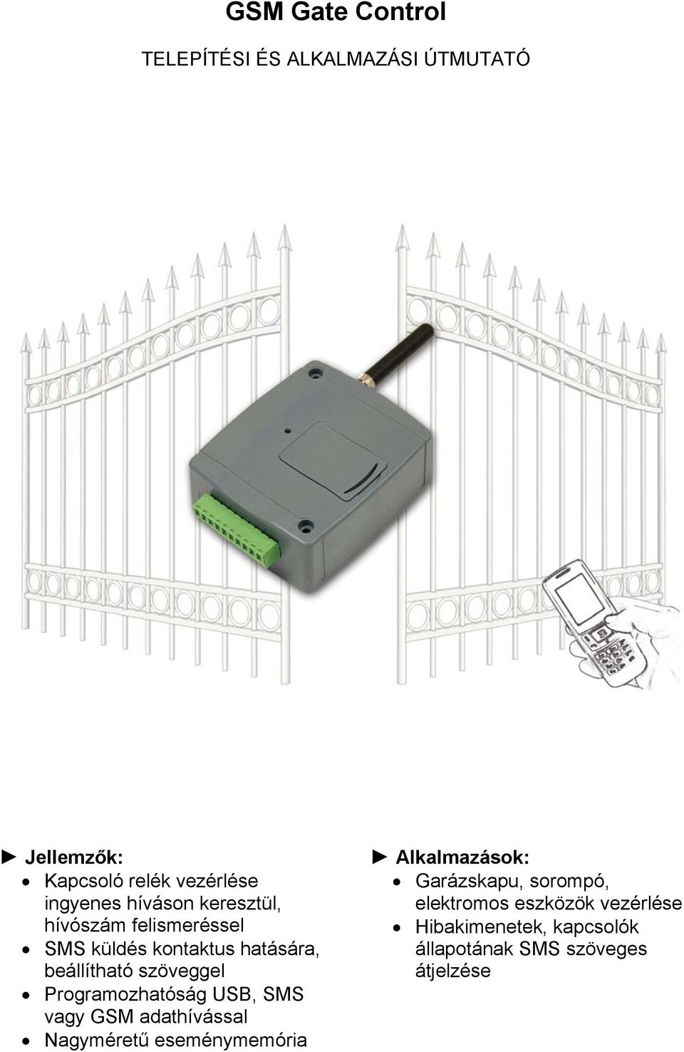 Programozhatóság USB, SMS vagy GSM adathívással Nagyméretű eseménymemória Alkalmazások: