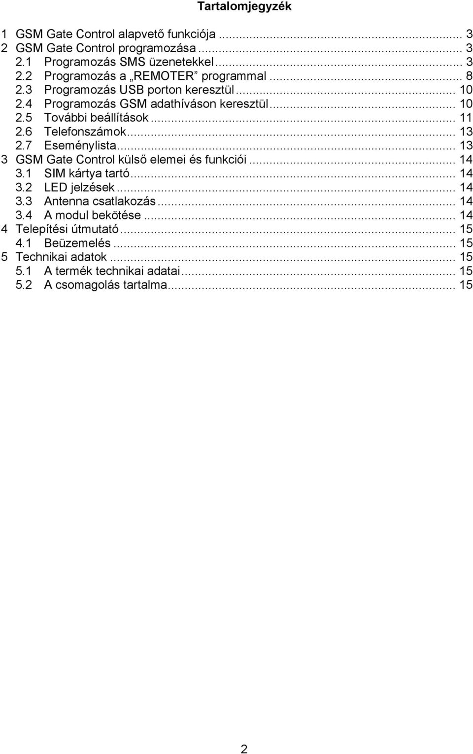 7 Eseménylista... 3 3 GSM Gate Control külső elemei és funkciói... 4 3. SIM kártya tartó... 4 3.2 LED jelzések... 4 3.3 Antenna csatlakozás... 4 3.4 A modul bekötése.