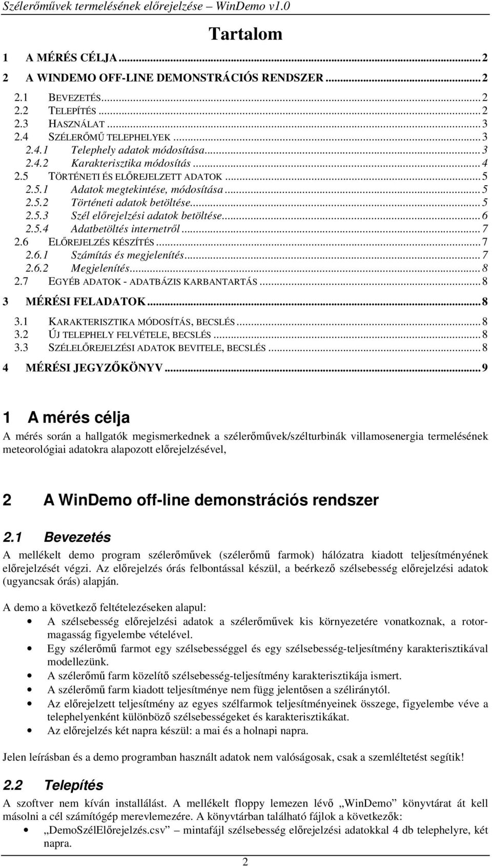 ..7 2.6 ELREJELZÉS KÉSZÍTÉS...7 2.6.1 Számítás és megjelenítés...7 2.6.2 Megjelenítés...8 2.7 EGYÉB ADATOK - ADATBÁZIS KARBANTARTÁS...8 3 MÉRÉSI FELADATOK...8 3.1 KARAKTERISZTIKA MÓDOSÍTÁS, BECSLÉS.