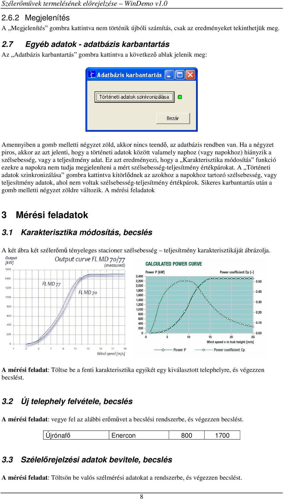 Ha a négyzet piros, akkor az azt jelenti, hogy a történeti adatok között valamely naphoz (vagy napokhoz) hiányzik a szélsebesség, vagy a teljesítmény adat.