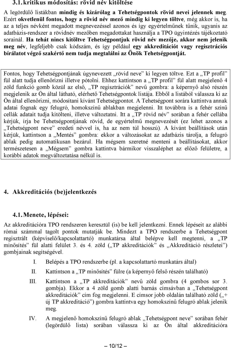 rövidnév mezőben megadottakat használja a TPO ügyintézés tájékoztató sorainál.