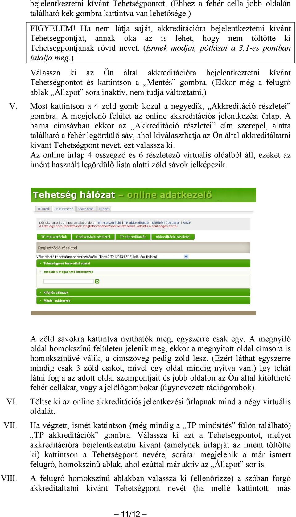 1-es pontban találja meg.) Válassza ki az Ön által akkreditációra bejelentkeztetni kívánt Tehetségpontot és kattintson a Mentés gombra.