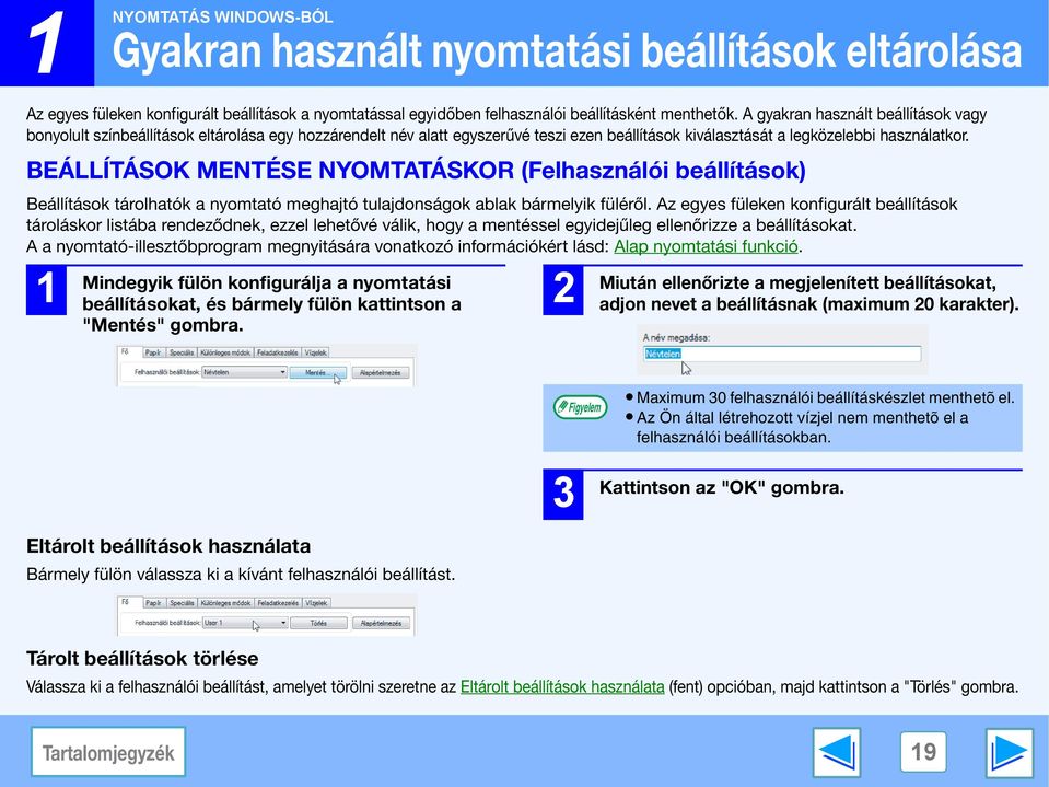 BEÁLLÍTÁSOK MENTÉSE NYOMTATÁSKOR (Felhasználói beállítások) Beállítások tárolhatók a nyomtató meghajtó tulajdonságok ablak bármelyik füléről.