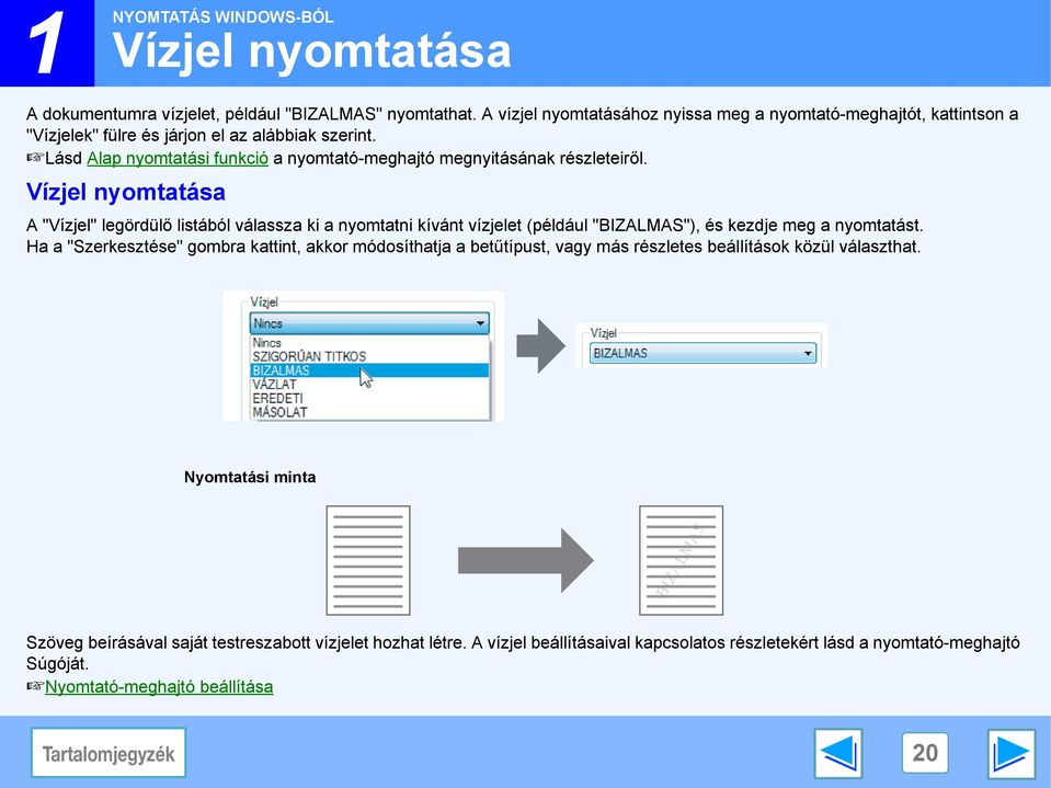 Lásd Alap nyomtatási funkció a nyomtató-meghajtó megnyitásának részleteiről.