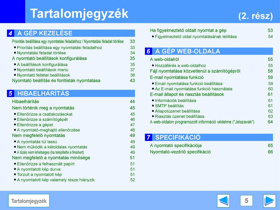 történik meg a nyomtatás 45 Ellenőrizze a csatlakozásokat 45 Ellenőrizze a számítógépét 46 Ellenőrizze a gépet 47 A nyomtató-meghajtó ellenőrzése 48 Nem megfelelő nyomtatás 49 A nyomtatás túl lassú