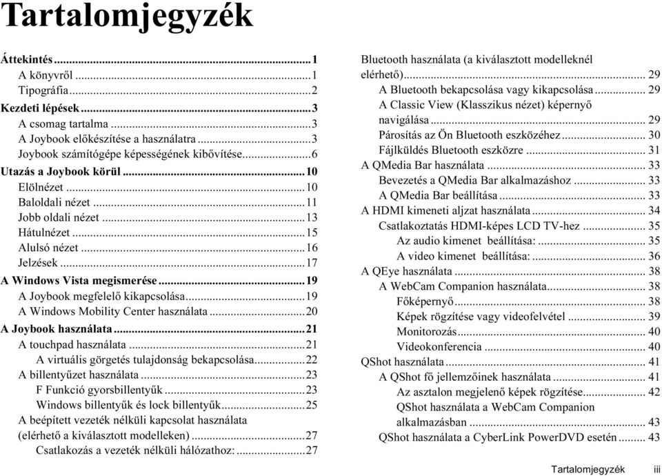 ..19 A Joybook megfelelő kikapcsolása...19 A Windows Mobility Center használata...20 A Joybook használata...21 A touchpad használata...21 A virtuális görgetés tulajdonság bekapcsolása.