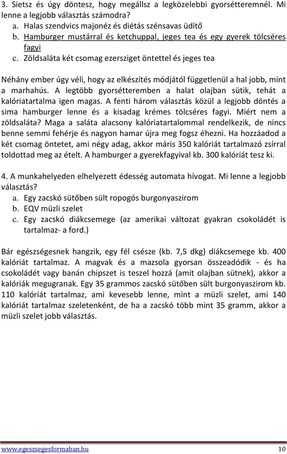 Zöldsaláta két csomag ezersziget öntettel és jeges tea Néhány ember úgy véli, hogy az elkészítés módjától függetlenül a hal jobb, mint a marhahús.