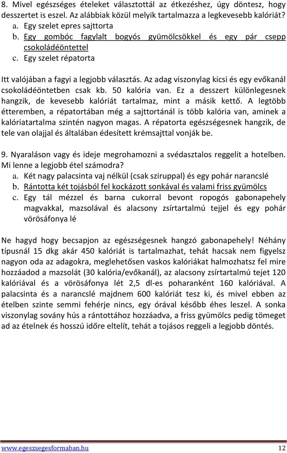 Az adag viszonylag kicsi és egy evőkanál csokoládéöntetben csak kb. 50 kalória van. Ez a desszert különlegesnek hangzik, de kevesebb kalóriát tartalmaz, mint a másik kettő.