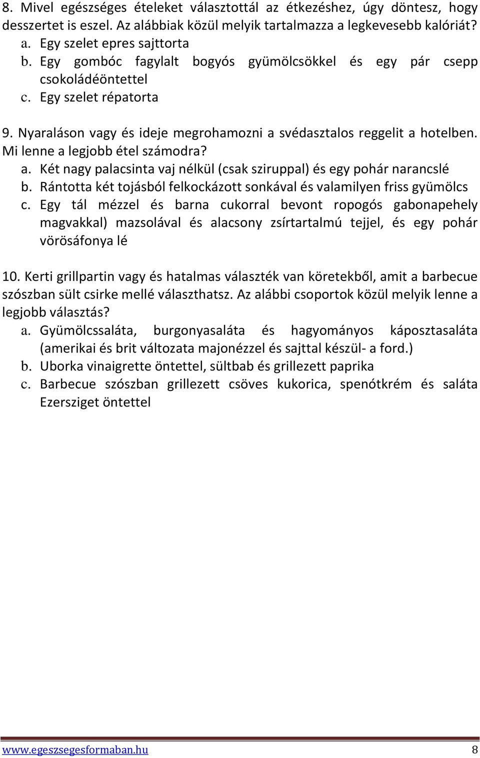 Mi lenne a legjobb étel számodra? a. Két nagy palacsinta vaj nélkül (csak sziruppal) és egy pohár narancslé b. Rántotta két tojásból felkockázott sonkával és valamilyen friss gyümölcs c.