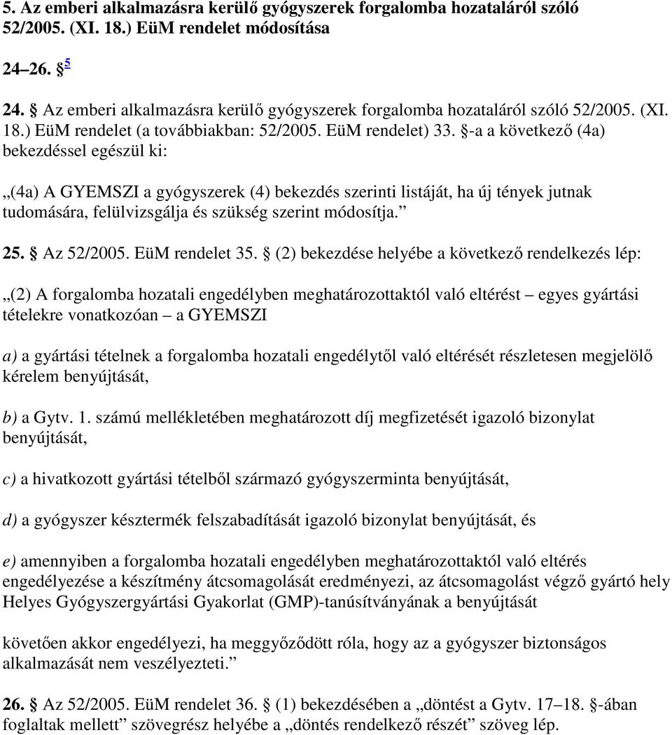 -a a következı (4a) bekezdéssel egészül ki: (4a) A GYEMSZI a gyógyszerek (4) bekezdés szerinti listáját, ha új tények jutnak tudomására, felülvizsgálja és szükség szerint módosítja. 25. Az 52/2005.