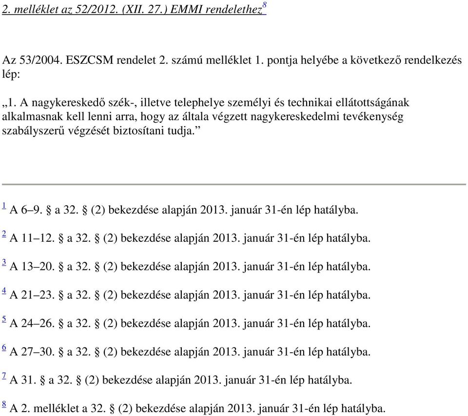 tudja. 1 A 6 9. a 32. (2) bekezdése alapján 2013. január 31-én lép hatályba. 2 A 11 12. a 32. (2) bekezdése alapján 2013. január 31-én lép hatályba. 3 A 13 20. a 32. (2) bekezdése alapján 2013. január 31-én lép hatályba. 4 A 21 23.