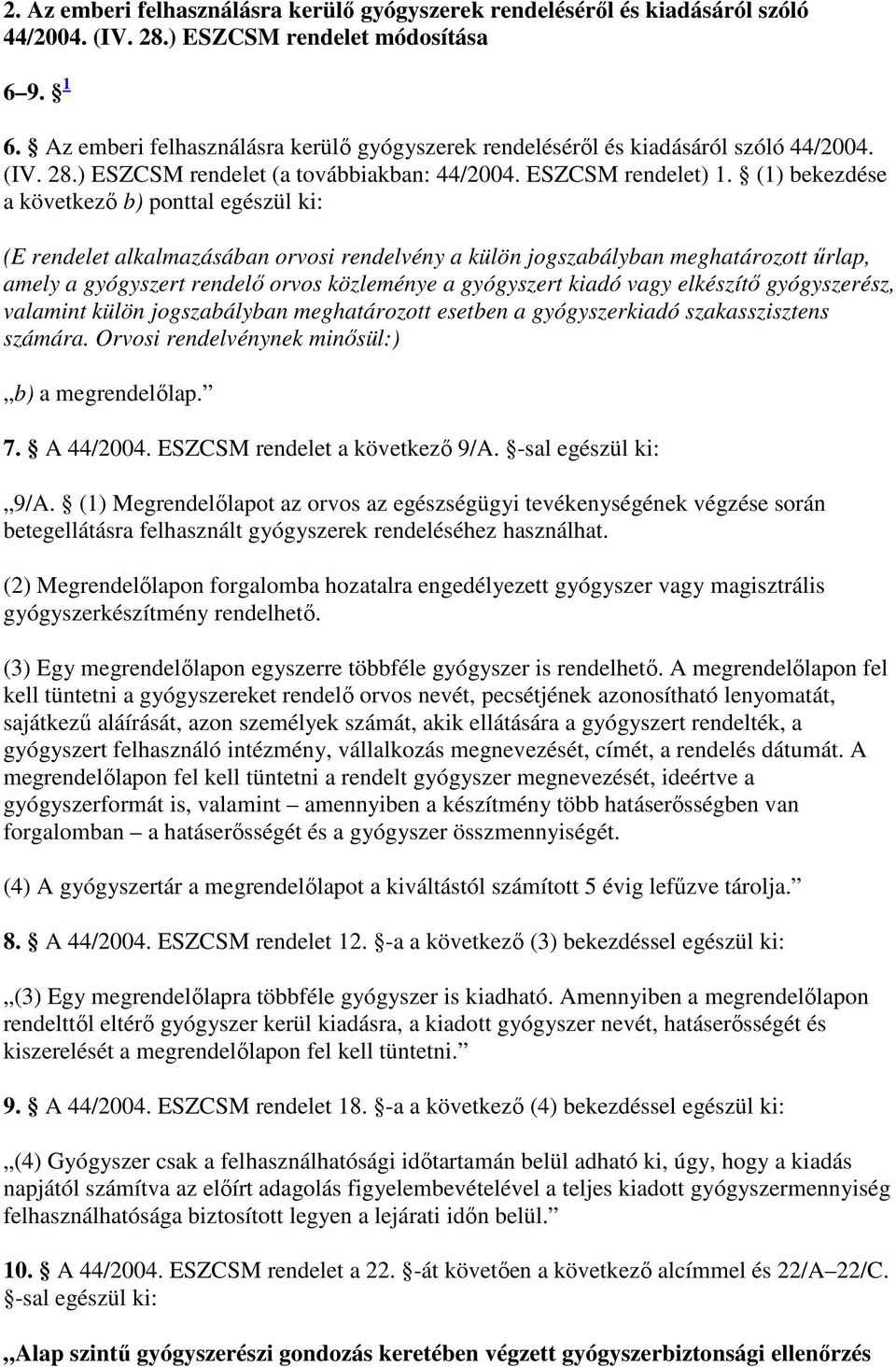 (1) bekezdése a következı b) ponttal egészül ki: (E rendelet alkalmazásában orvosi rendelvény a külön jogszabályban meghatározott őrlap, amely a gyógyszert rendelı orvos közleménye a gyógyszert kiadó