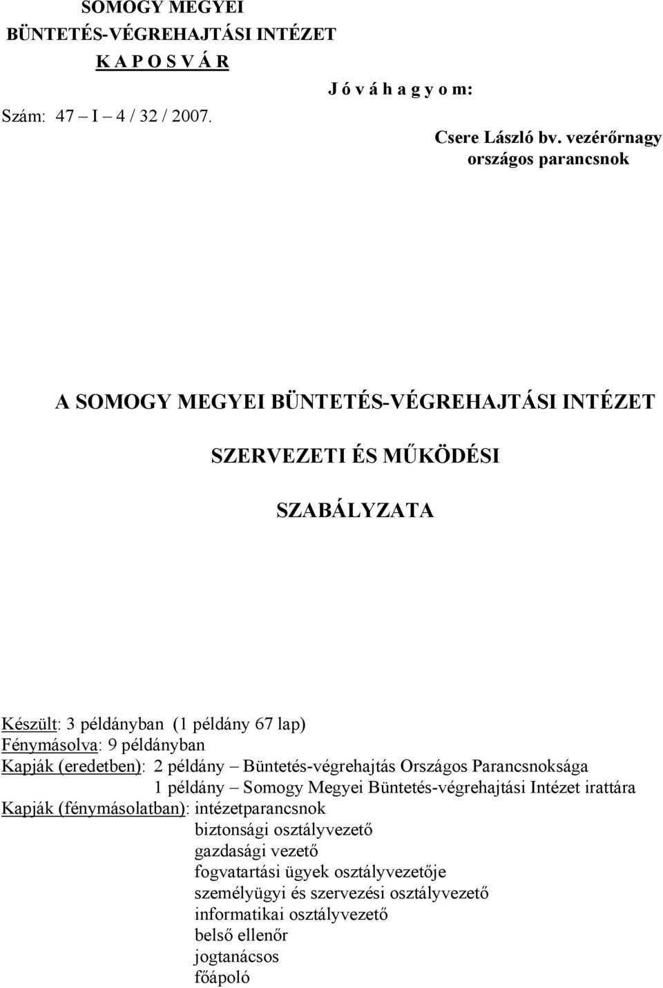 Fénymásolva: 9 példányban Kapják (eredetben): 2 példány Büntetés-végrehajtás Országos Parancsnoksága 1 példány Somogy Megyei Büntetés-végrehajtási Intézet irattára