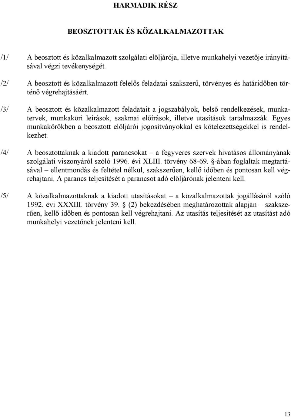 /3/ A beosztott és közalkalmazott feladatait a jogszabályok, belső rendelkezések, munkatervek, munkaköri leírások, szakmai előírások, illetve utasítások tartalmazzák.