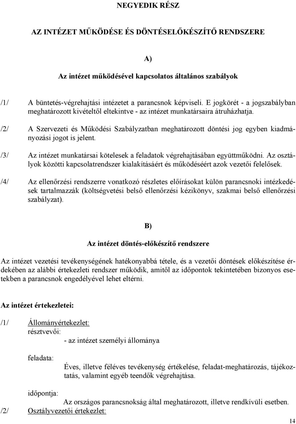 /2/ A Szervezeti és Működési Szabályzatban meghatározott döntési jog egyben kiadmányozási jogot is jelent. /3/ Az intézet munkatársai kötelesek a feladatok végrehajtásában együttműködni.