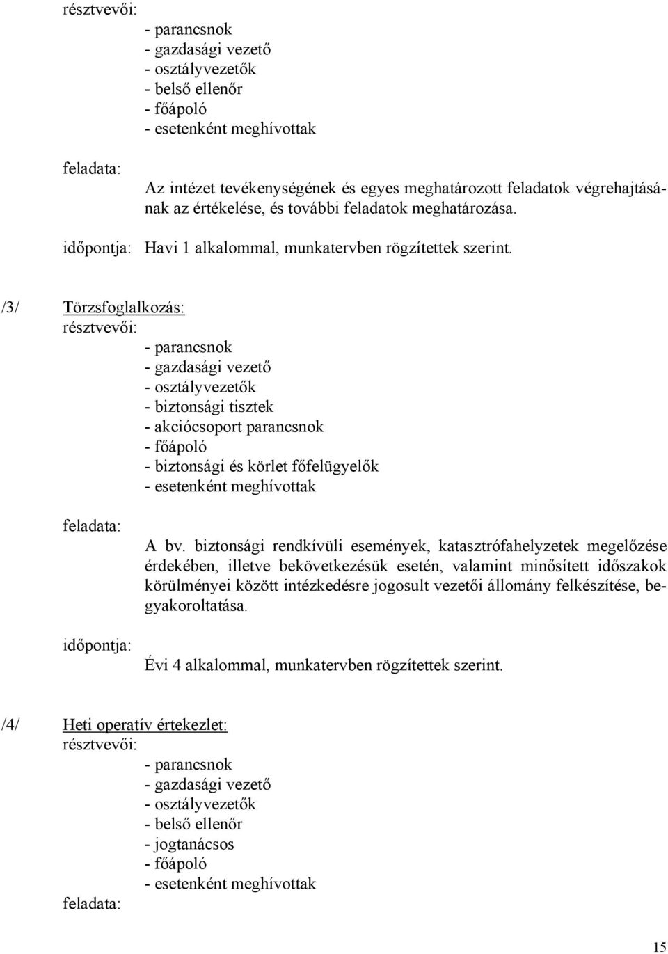 /3/ Törzsfoglalkozás: résztvevői: - parancsnok - gazdasági vezető - osztályvezetők - biztonsági tisztek - akciócsoport parancsnok - főápoló - biztonsági és körlet főfelügyelők - esetenként