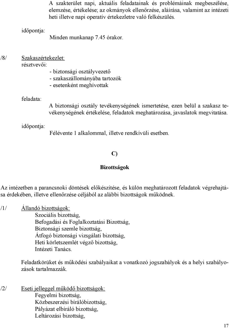 /8/ Szakaszértekezlet: résztvevői: - biztonsági osztályvezető - szakaszállományába tartozók - esetenként meghívottak feladata: időpontja: A biztonsági osztály tevékenységének ismertetése, ezen belül