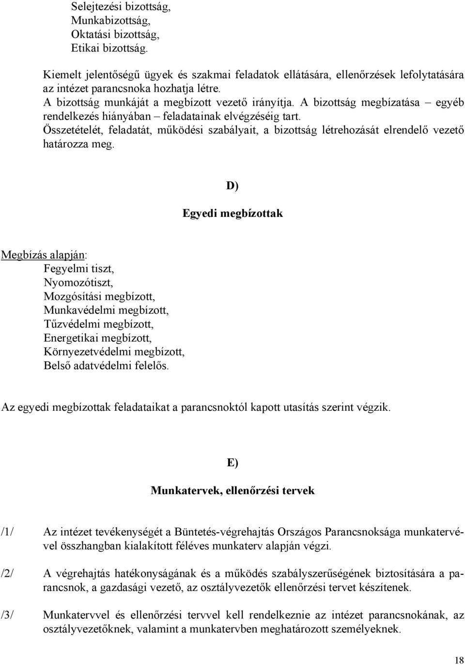 A bizottság megbízatása egyéb rendelkezés hiányában feladatainak elvégzéséig tart. Összetételét, feladatát, működési szabályait, a bizottság létrehozását elrendelő vezető határozza meg.