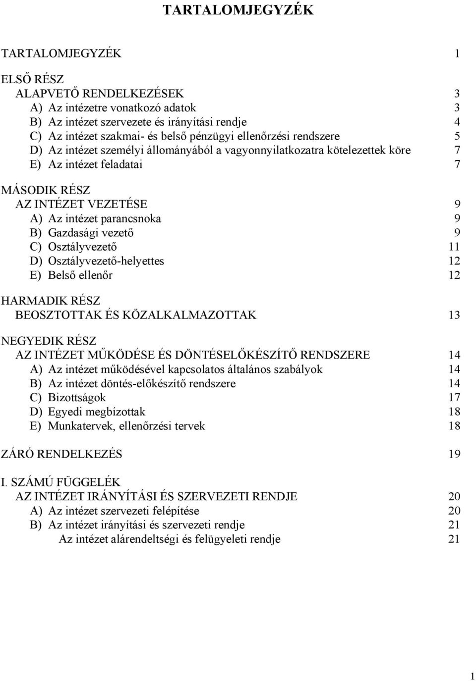 Gazdasági vezető 9 C) Osztályvezető 11 D) Osztályvezető-helyettes 12 E) Belső ellenőr 12 HARMADIK RÉSZ BEOSZTOTTAK ÉS KÖZALKALMAZOTTAK 13 NEGYEDIK RÉSZ AZ INTÉZET MŰKÖDÉSE ÉS DÖNTÉSELŐKÉSZÍTŐ