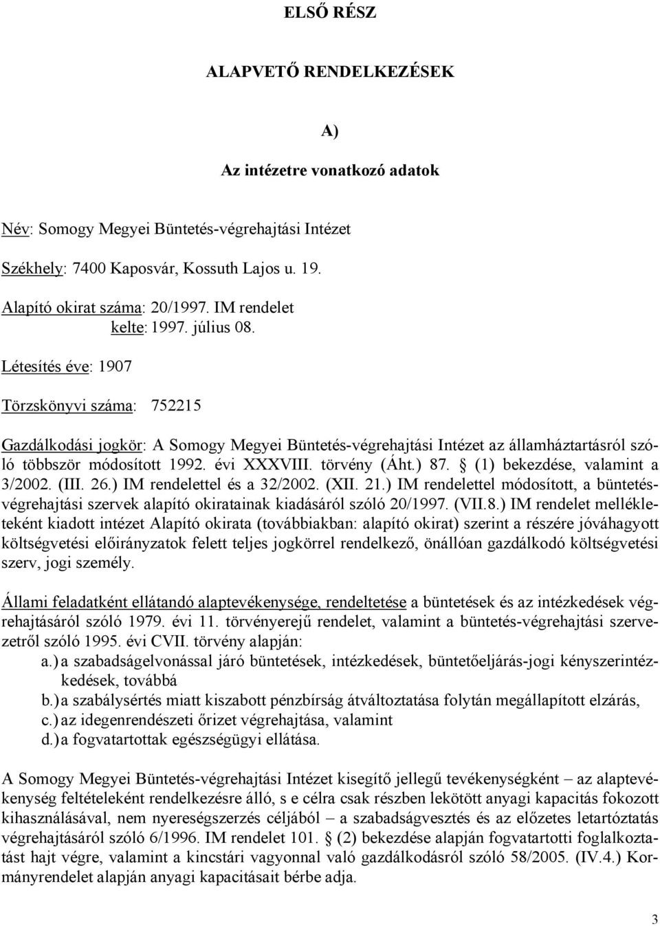 Létesítés éve: 1907 Törzskönyvi száma: 752215 Gazdálkodási jogkör: A Somogy Megyei Büntetés-végrehajtási Intézet az államháztartásról szóló többször módosított 1992. évi XXXVIII. törvény (Áht.) 87.