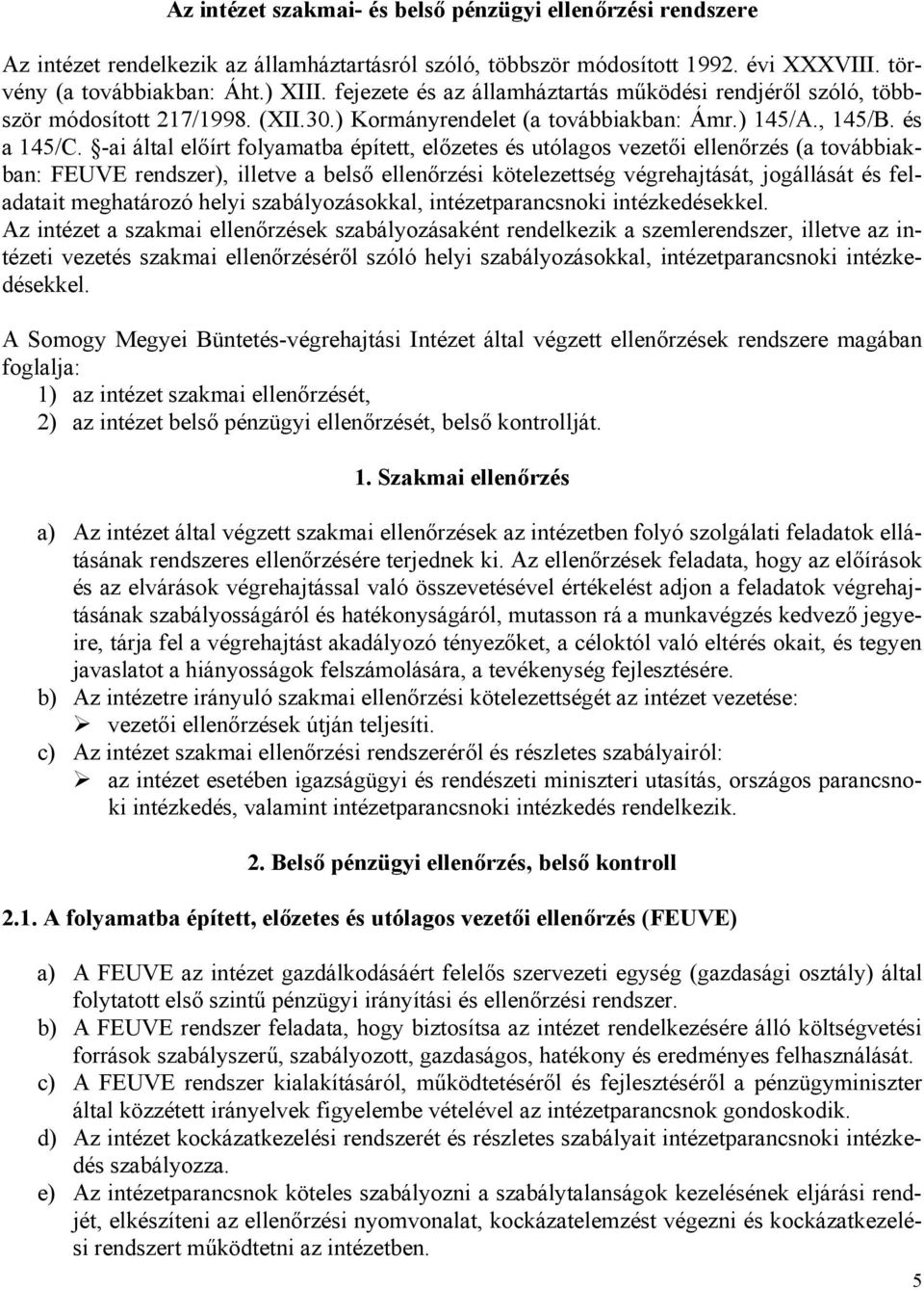 -ai által előírt folyamatba épített, előzetes és utólagos vezetői ellenőrzés (a továbbiakban: FEUVE rendszer), illetve a belső ellenőrzési kötelezettség végrehajtását, jogállását és feladatait