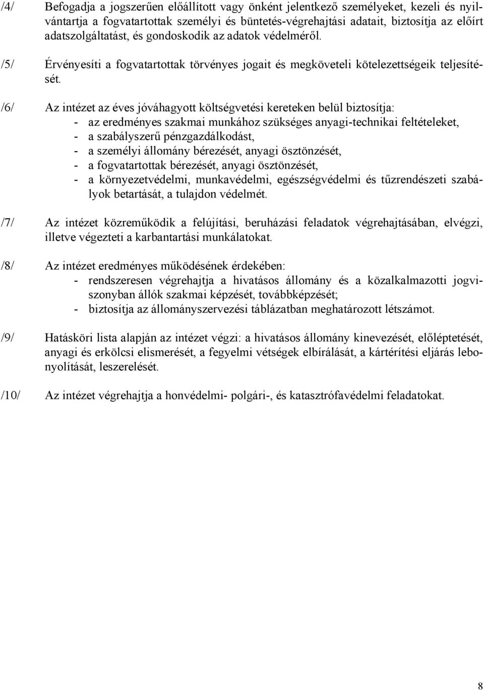 /6/ Az intézet az éves jóváhagyott költségvetési kereteken belül biztosítja: - az eredményes szakmai munkához szükséges anyagi-technikai feltételeket, - a szabályszerű pénzgazdálkodást, - a személyi