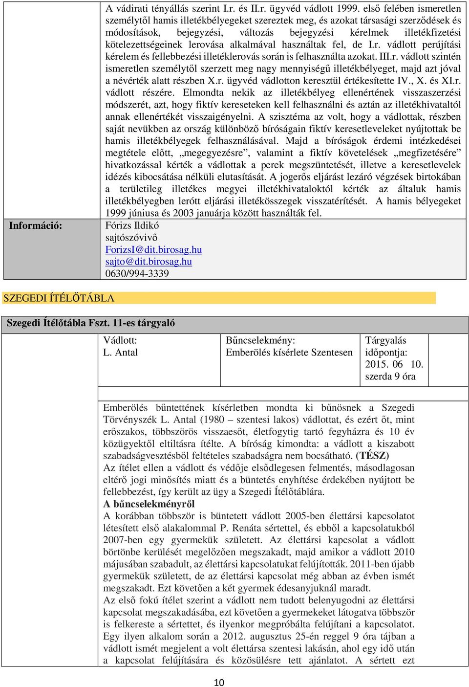 lerovása alkalmával használtak fel, de I.r. vádlott perújítási kérelem és fellebbezési illetéklerovás során is felhasználta azokat. III.r. vádlott szintén ismeretlen személytől szerzett meg nagy mennyiségű illetékbélyeget, majd azt jóval a névérték alatt részben X.