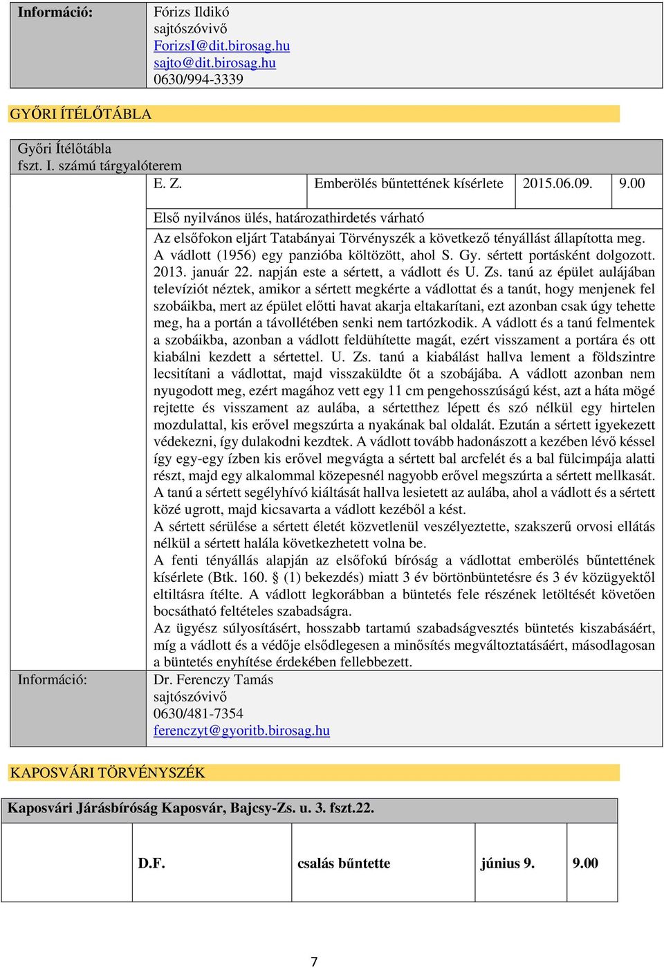 sértett portásként dolgozott. 2013. január 22. napján este a sértett, a vádlott és U. Zs.