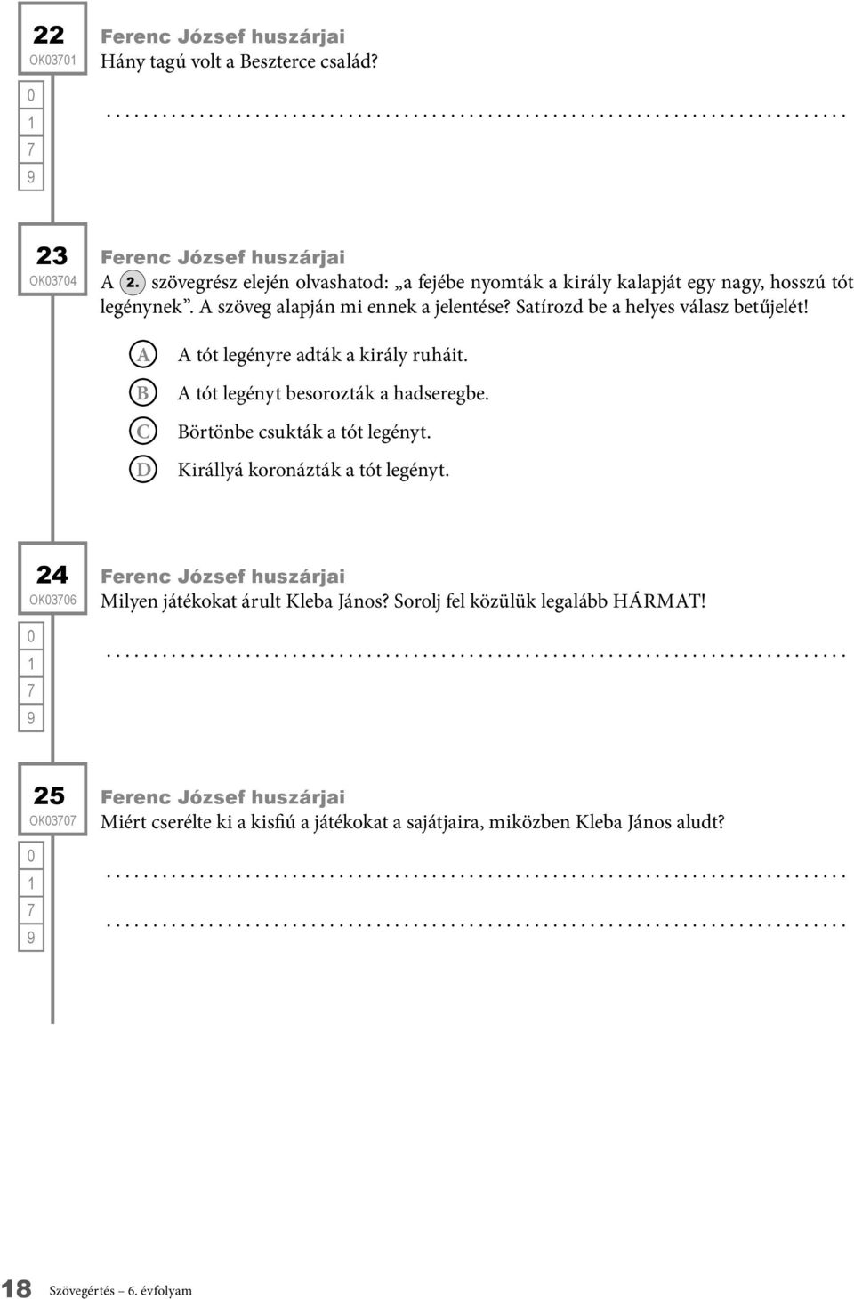 Satírozd be a helyes válasz betűjelét! tót legényre adták a király ruháit. tót legényt besorozták a hadseregbe. örtönbe csukták a tót legényt.