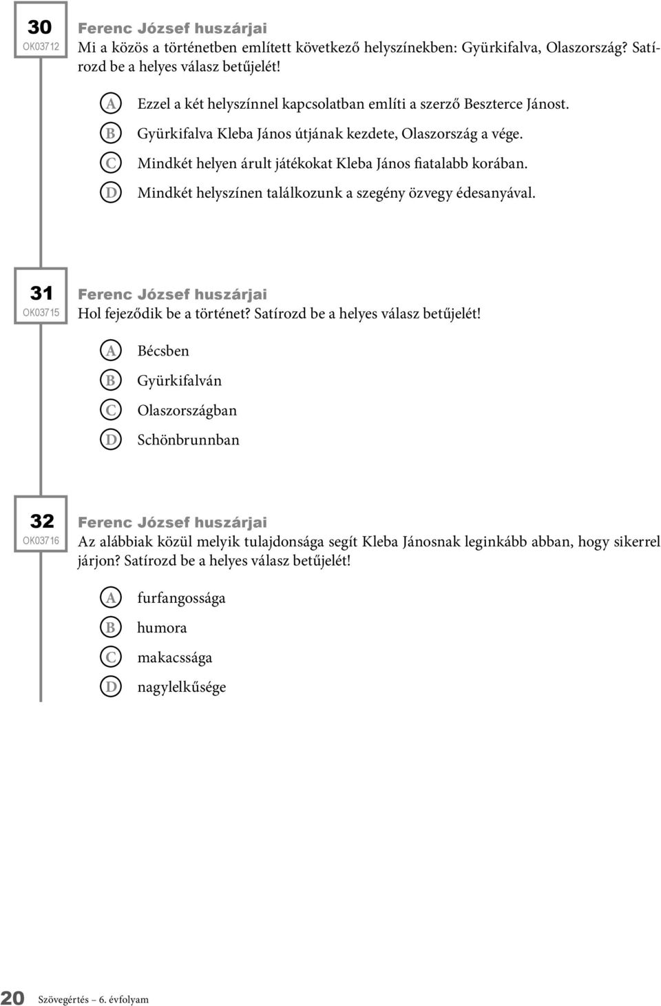 Mindkét helyszínen találkozunk a szegény özvegy édesanyával. 3 OK35 Ferenc József huszárjai Hol fejeződik be a történet? Satírozd be a helyes válasz betűjelét!