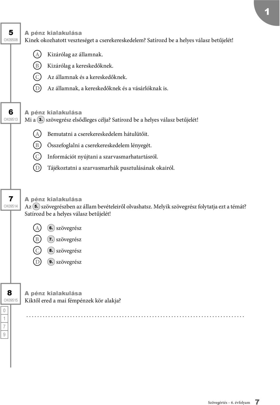 Összefoglalni a cserekereskedelem lényegét. Információt nyújtani a szarvasmarhatartásról. Tájékoztatni a szarvasmarhák pusztulásának okairól. OK54 pénz kialakulása z 5.