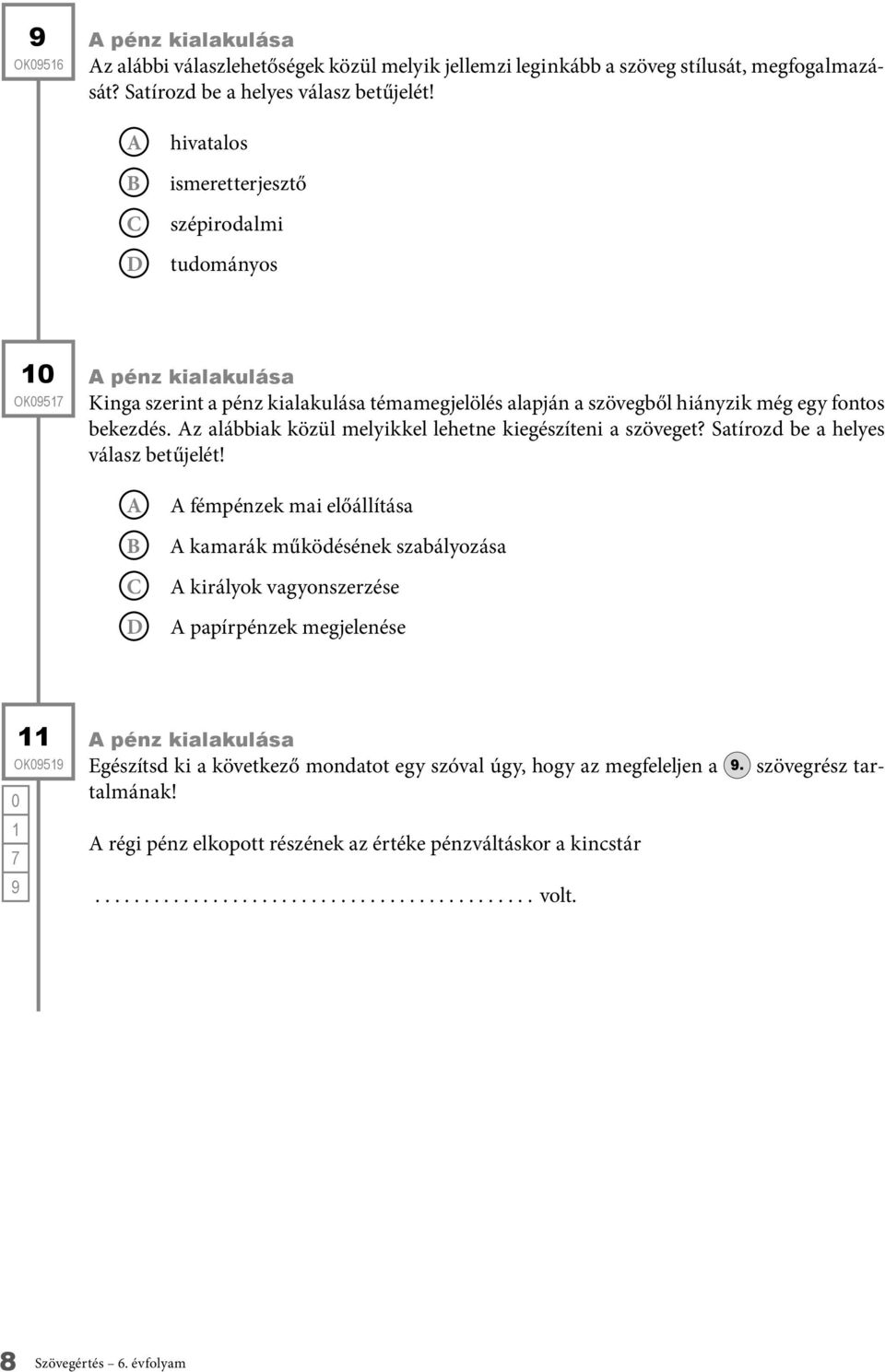 z alábbiak közül melyikkel lehetne kiegészíteni a szöveget? Satírozd be a helyes válasz betűjelét!