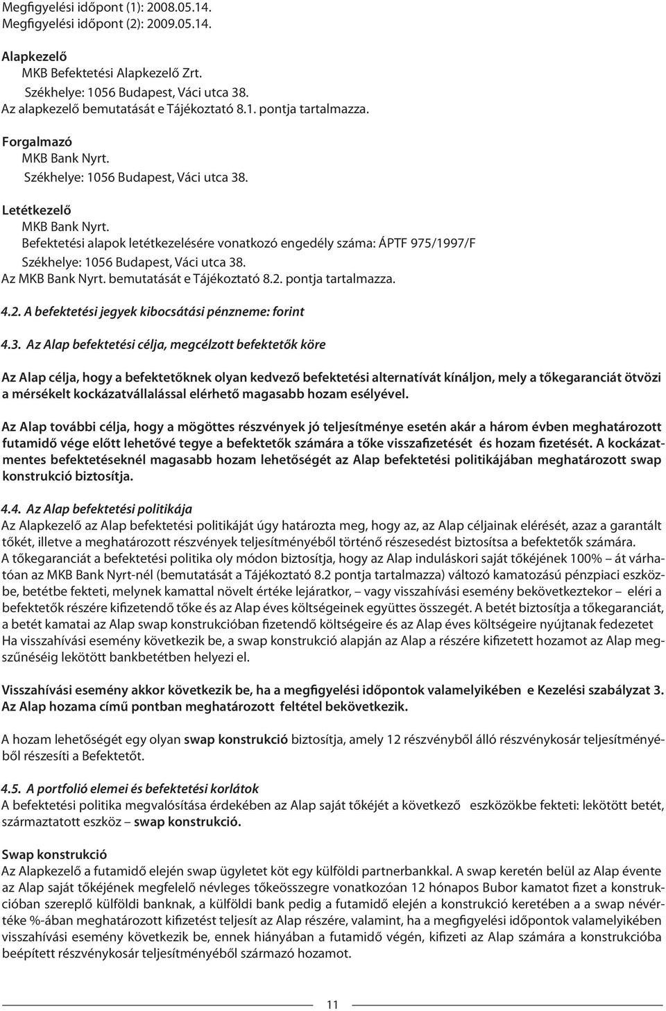 Befektetési alapok letétkezelésére vonatkozó engedély száma: ÁPTF 975/1997/F Székhelye: 1056 Budapest, Váci utca 38. Az MKB Bank Nyrt. bemutatását e Tájékoztató 8.2.