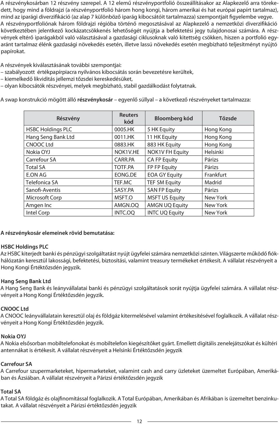 iparági diverzifikáció (az alap 7 különböző iparág kibocsátóit tartalmazza) szempontjait figyelembe vegye.