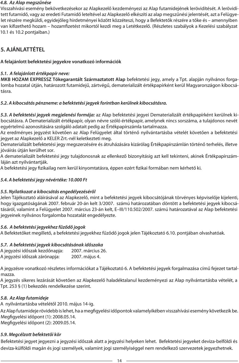 a Befektetők részére a tőke és amennyiben van kifizethető hozam hozamfizetést mikortól kezdi meg a Letétkezelő. (Részletes szabályok a Kezelési szabályzat 10.1 és 10.2 pontjaiban.) 5.